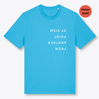 Unisex T-Shirt "FROM ANOTHER POINT OF VIEW" Bio-Baumwolle