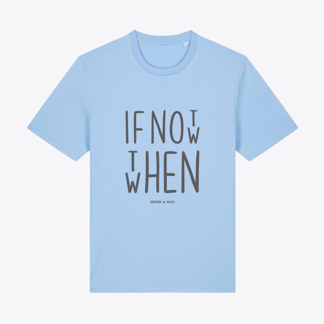 Unisex T-Shirt "IF NOT NOW THEN WHEN"