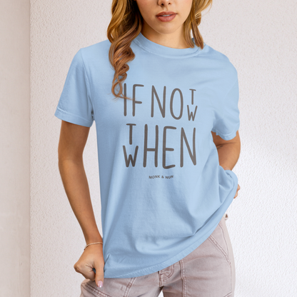 Unisex T-Shirt "IF NOT NOW THEN WHEN"